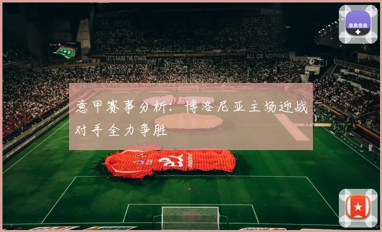 意甲赛事分析：博洛尼亚主场迎战对手全力争胜